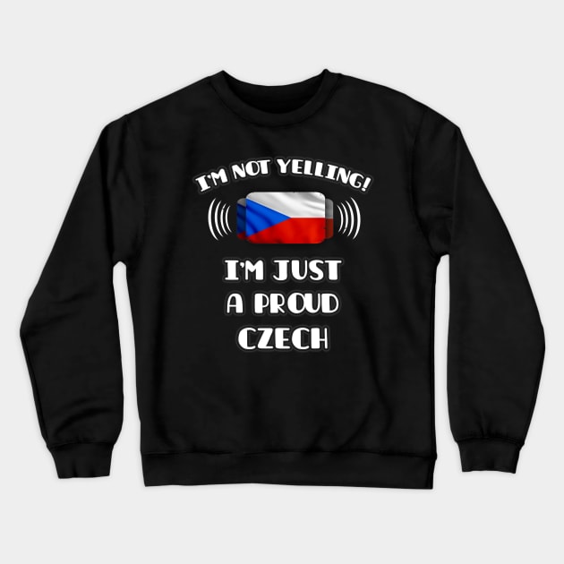 I'm Not Yelling I'm A Proud Czech - Gift for Czech With Roots From Czech Republic Crewneck Sweatshirt by Country Flags